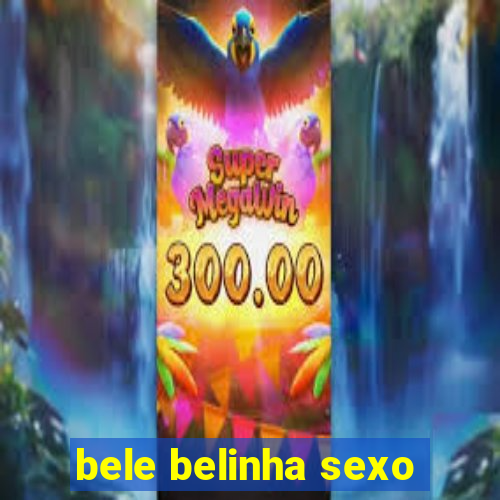 bele belinha sexo